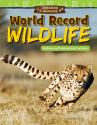 Amazing Animals: World Record Wildlife: Adding and Subtracting Fractions